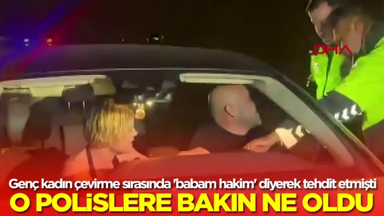 Genç kadın çevirme sırasında 'babam hakim' diyerek tehdit etmişti: O polislere bakın ne oldu
