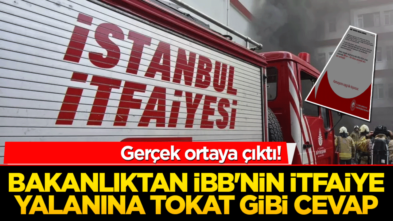 Gerçek ortaya çıktı! Bakanlıktan İBB’nin itfaiye yalanına tokat gibi cevap