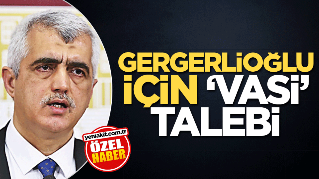 Gergerlioğlu için "vasi" talebi