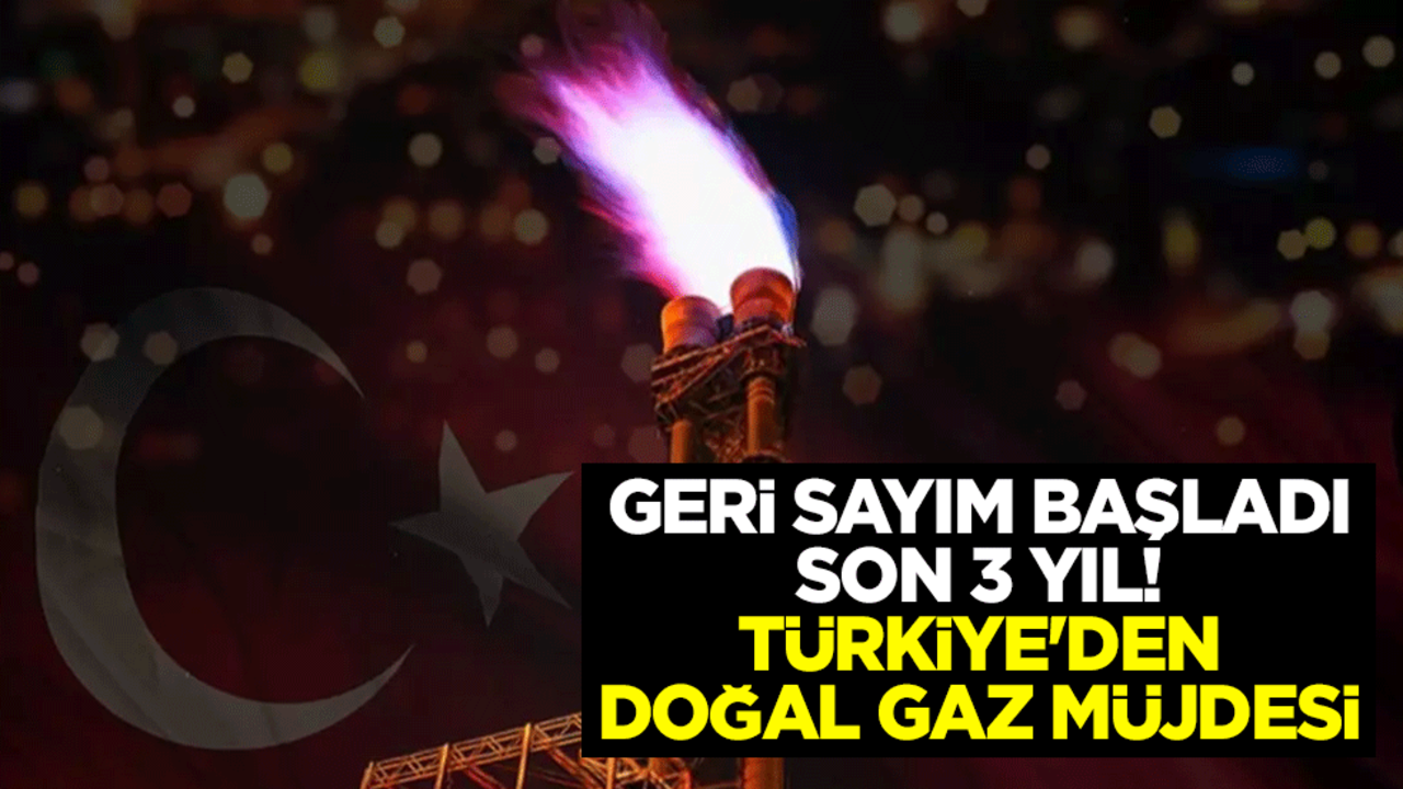 Geri sayım başladı.. Son 3 yıl! Türkiye'den doğal gaz müjdesi