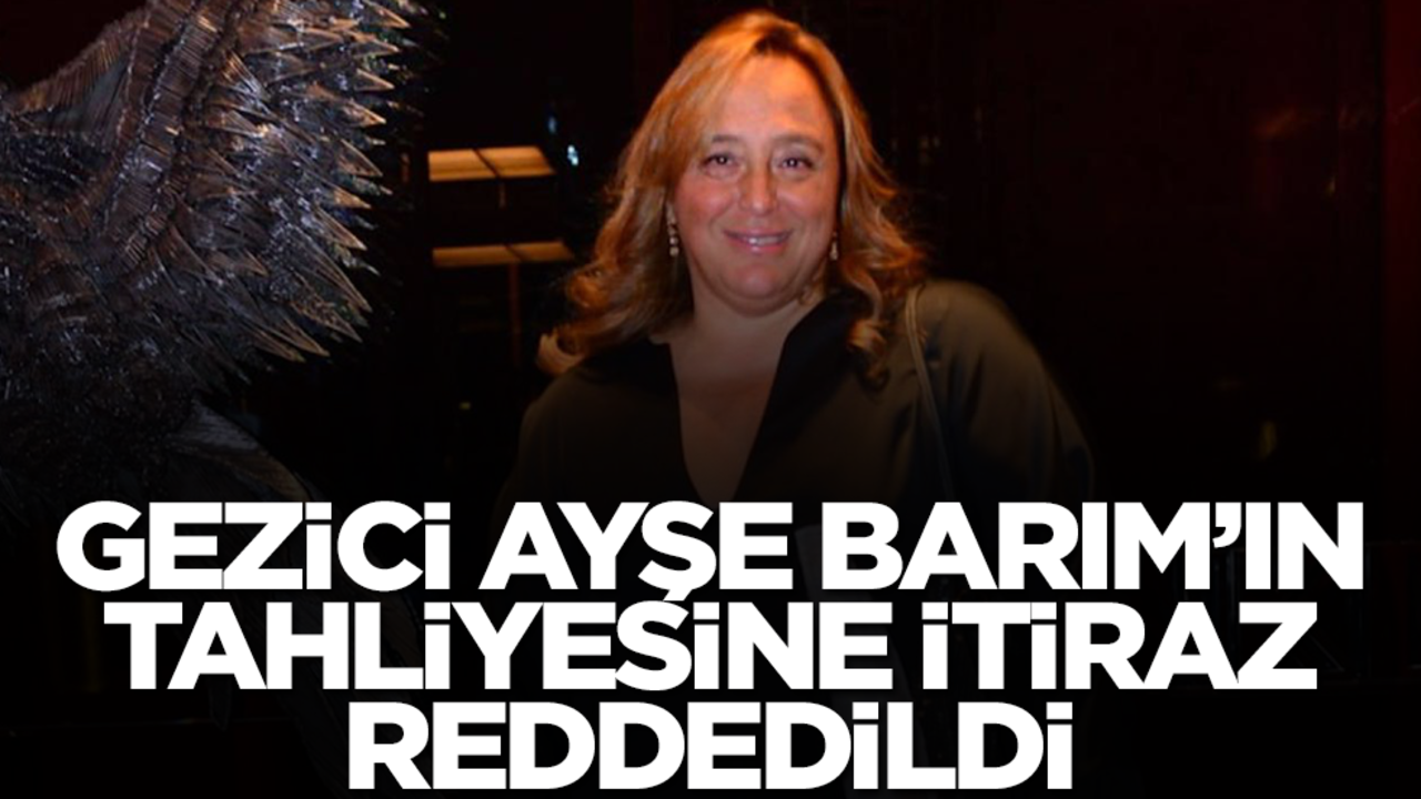 Gezici Ayşe Barım'ın tahliyesine itiraz reddedildi