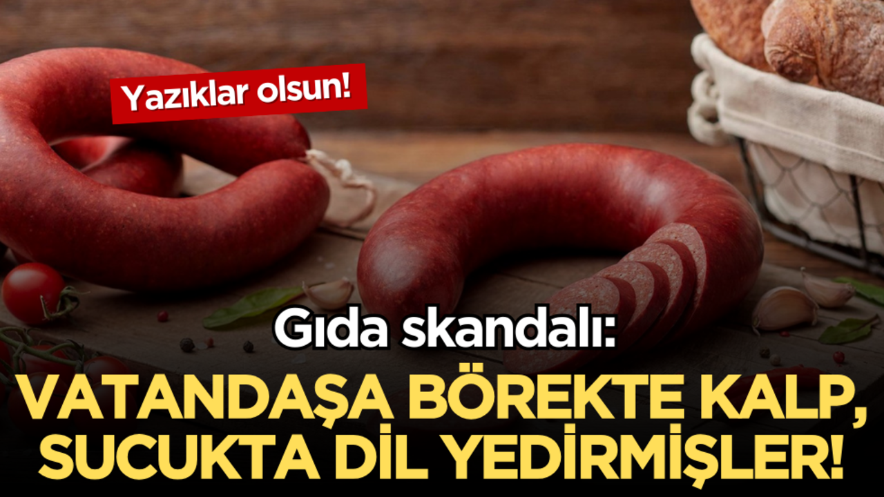 Gıda skandalı: Vatandaşa börekte kalp, sucukta dil yedirmişler!