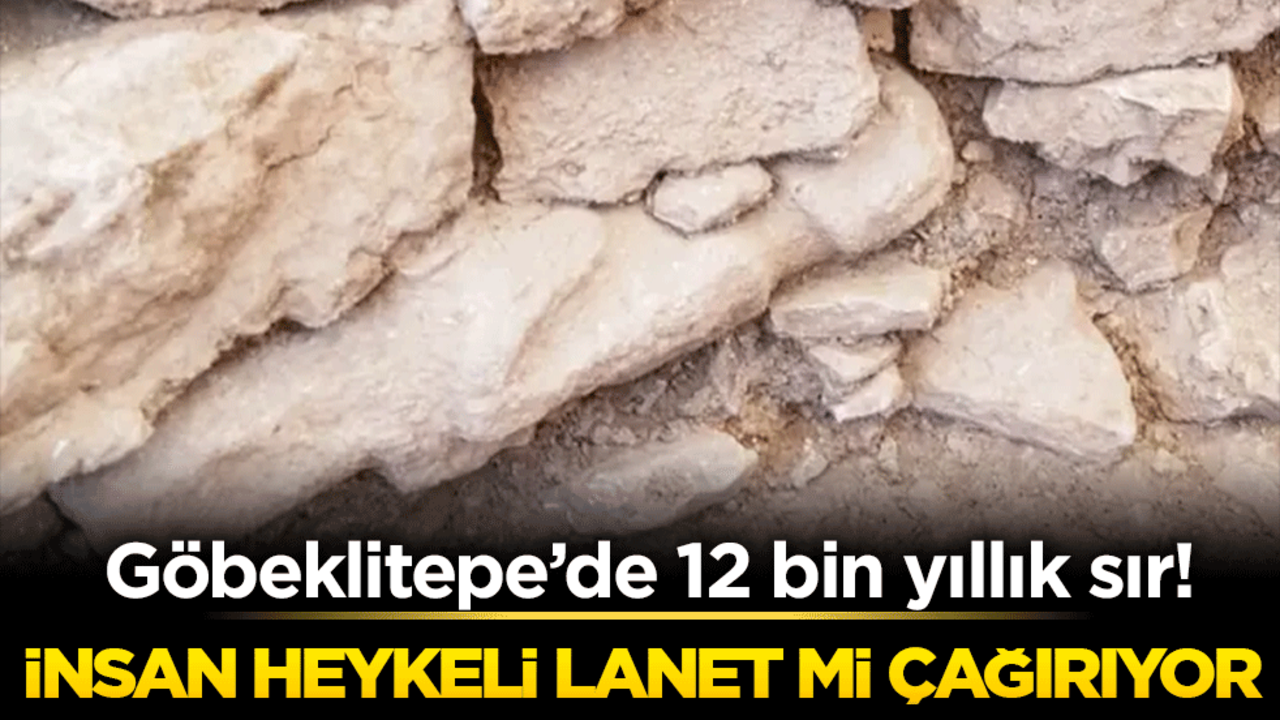 Göbeklitepe’de 12 bin yıllık sır! İnsan heykeli lanet mi çağırıyor