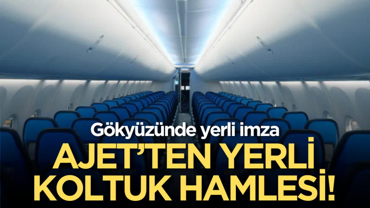 Gökyüzünde yerli imza: AJet’ten yerli koltuk hamlesi!