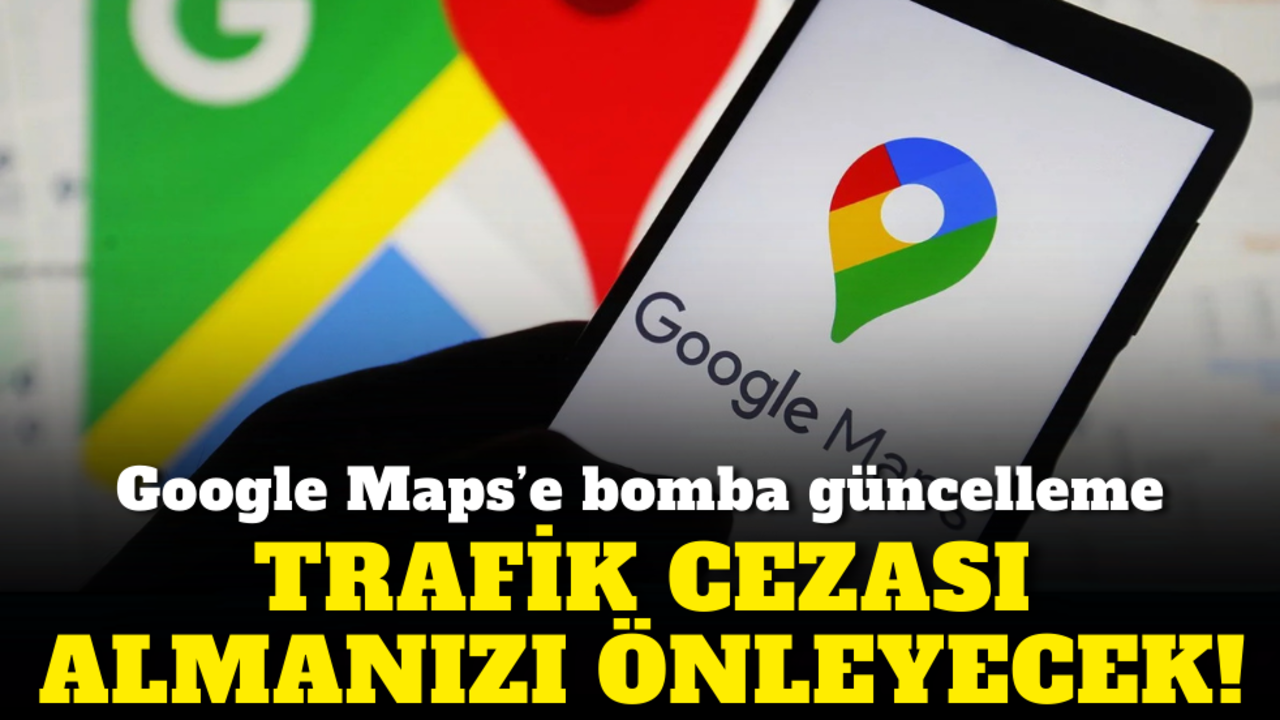 Google Maps’e bomba güncelleme: Bu özellik trafik cezası almanızı önleyecek!