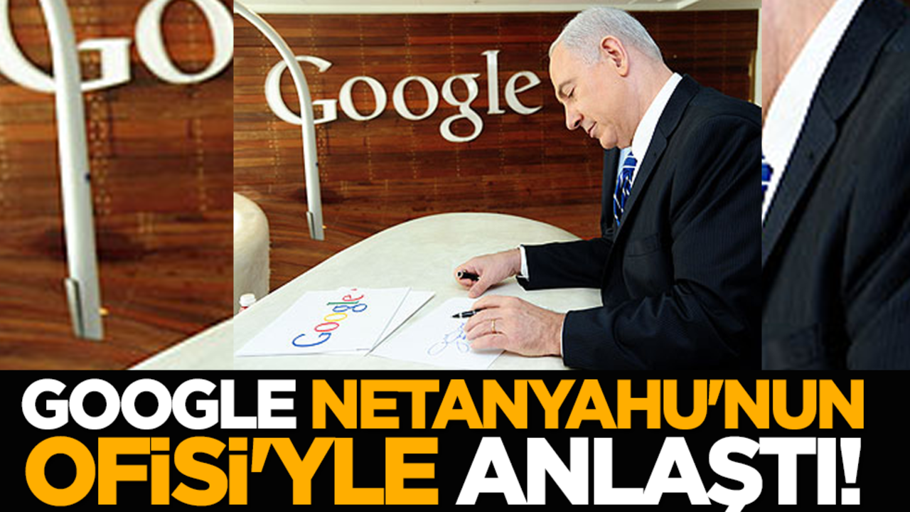 Google, Netanyahu'nun Ofisi'yle anlaştı!
