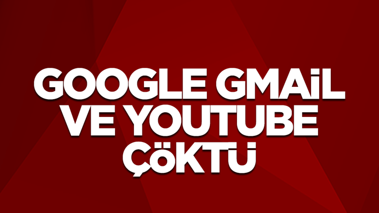 Google, Youtube ve Gmail çöktü