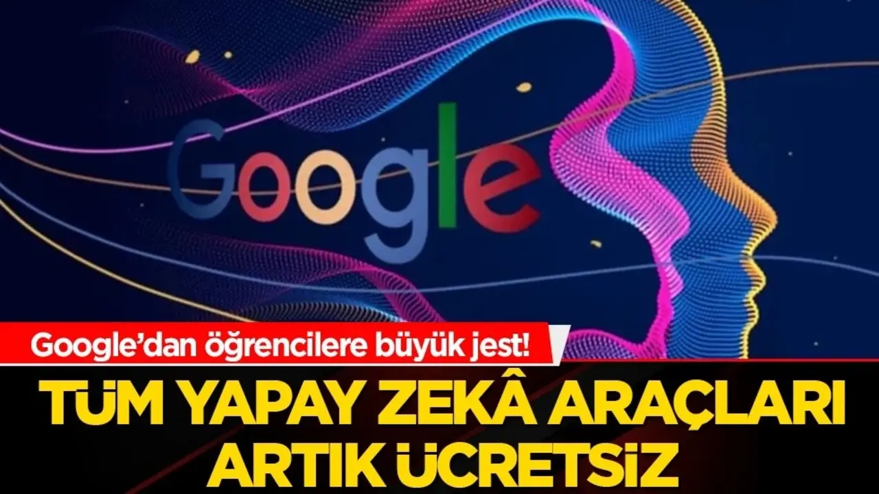 Google’dan öğrencilere büyük jest! Tüm yapay zekâ araçları artık ücretsiz!
