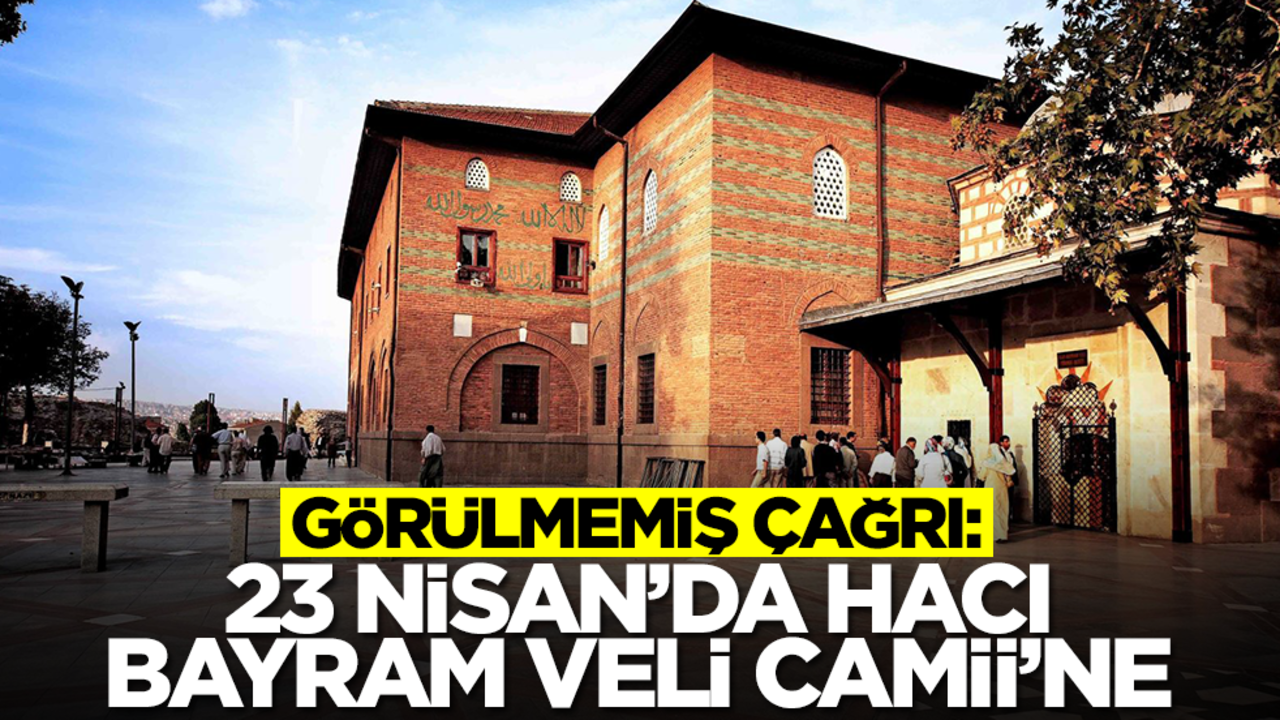 Görülmemiş çağrı: 23 Nisan'da Hacı Bayram Veli Camii’ne