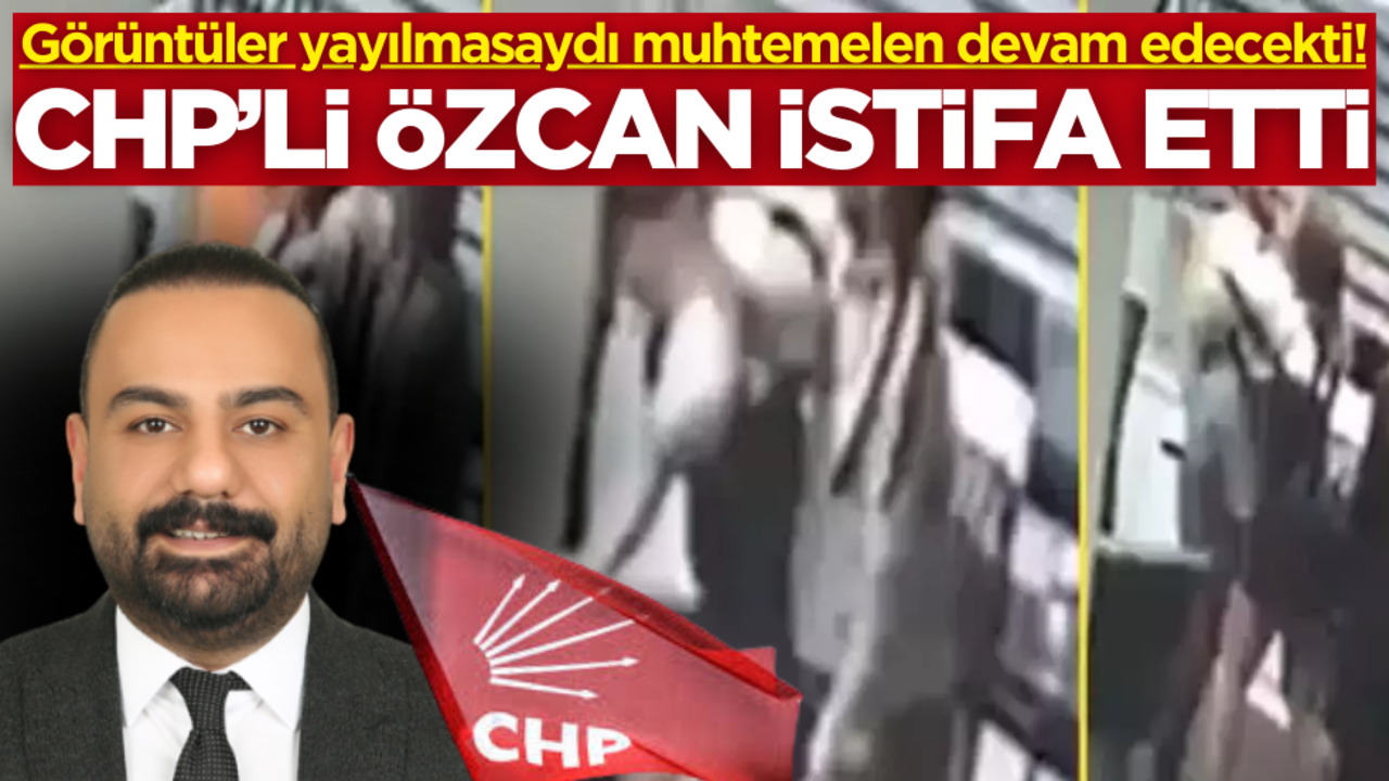Görüntüler yayılmasaydı muhtemelen devam edecekti! CHP’li Özcan istifa etti