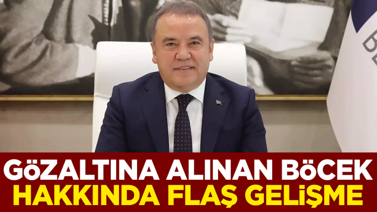 Gözaltına alınan Antalya Büyükşehir Belediye Başkanı Muhittin Böcek hakkında flaş gelişme