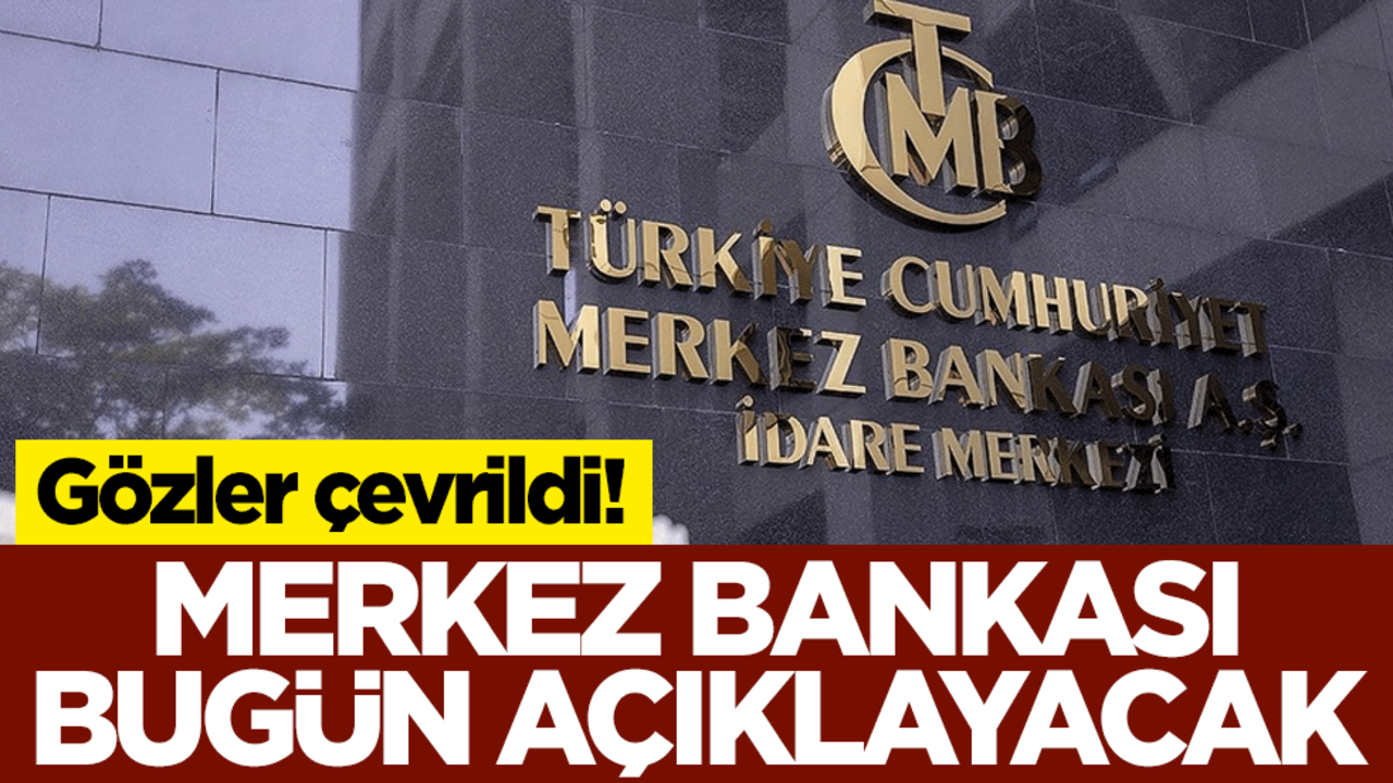 Gözler çevrildi! Merkez Bankası bugün açıklayacak