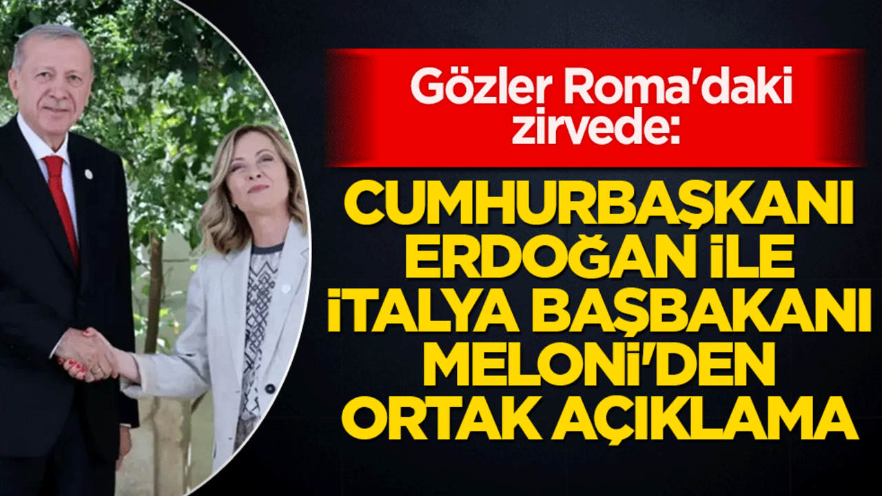 Gözler Roma'daki zirvede: Cumhurbaşkanı Erdoğan ile İtalya Başbakanı Meloni'den ortak açıklama