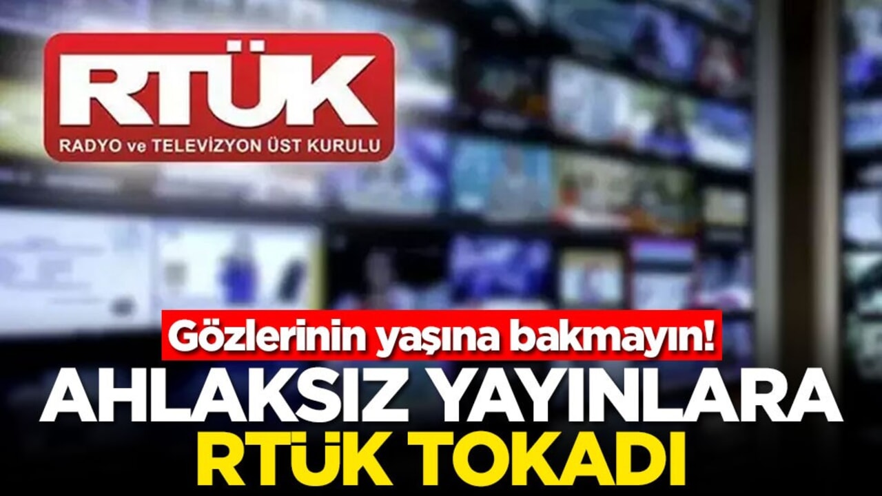 Gözlerinin yaşına bakmayın! Ahlaksız yayınlara RTÜK tokadı