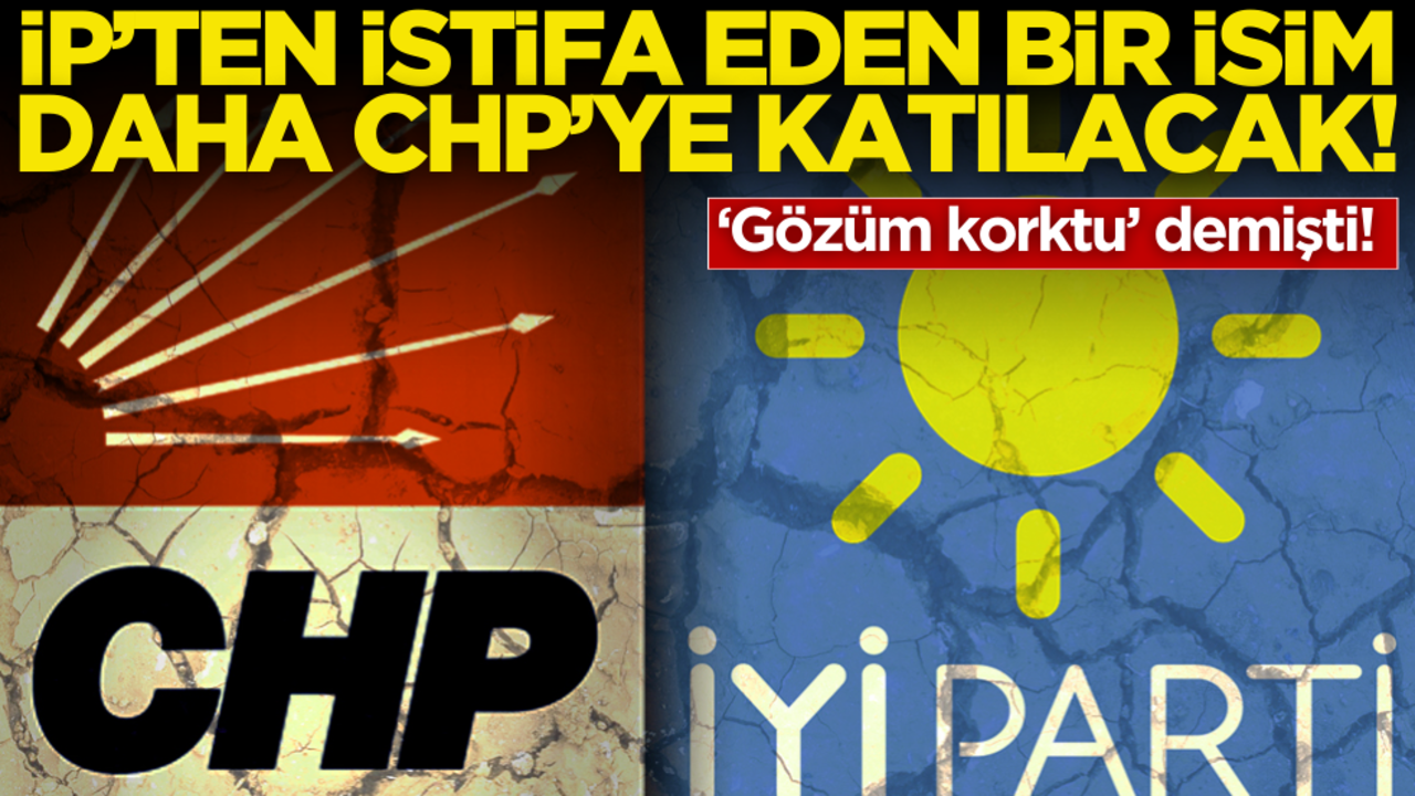 ‘Gözüm korktu’ demişti! İYİ Parti’den istifa eden bir isim daha CHP’ye katılacak