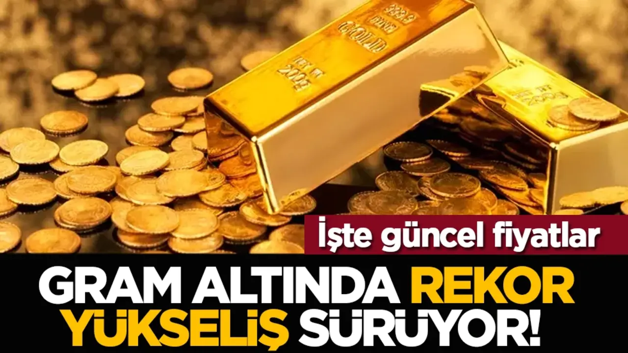 Gram altında rekor yükseliş sürüyor! İşte güncel fiyatlar