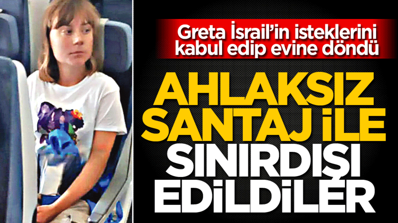 Greta İsrail’in isteklerini kabul edip evine döndü!