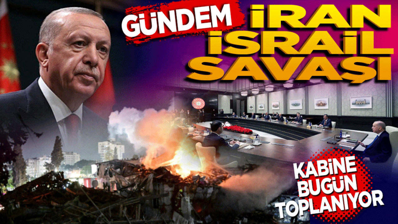 Gündemde İran-İsrail savaşı var! Kabine bugün toplanıyor