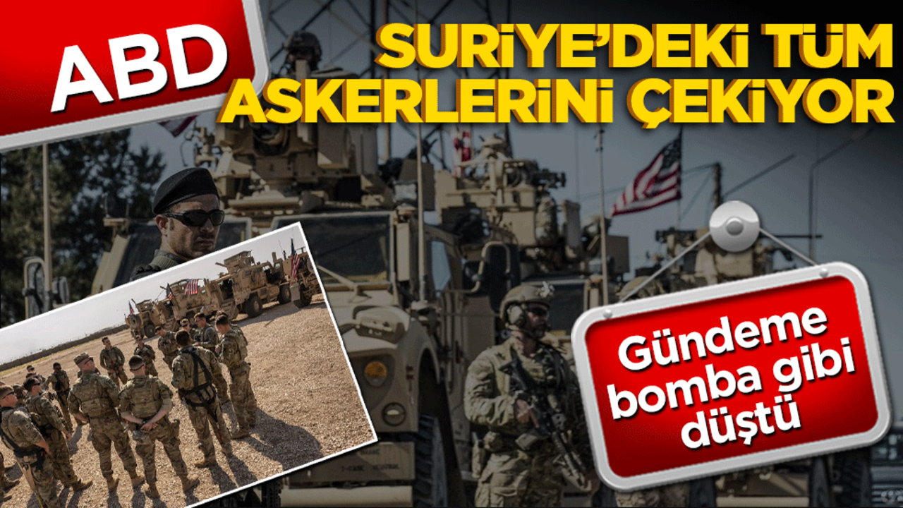 Gündeme bomba gibi düştü! ABD, Suriye'deki tüm askerlerini geri çekiyor
