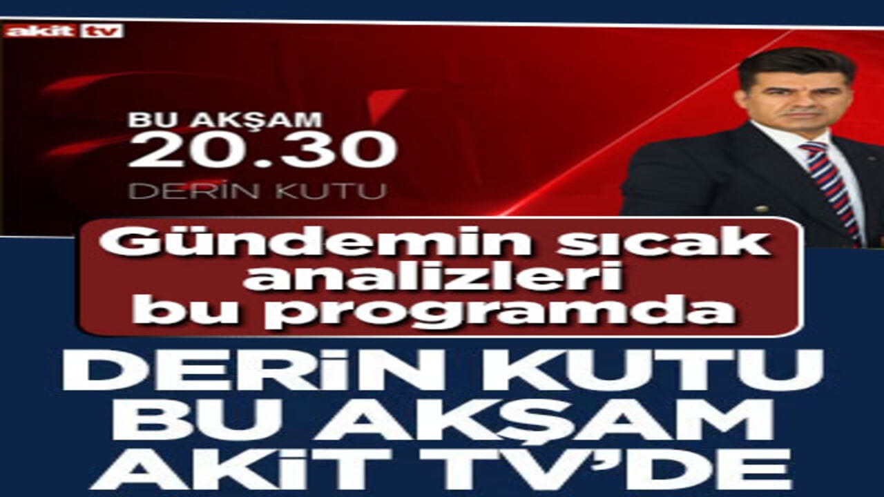 Gündemin en sıcak analizleri bu programda! Derin Kutu bu akşam Akit TV’de