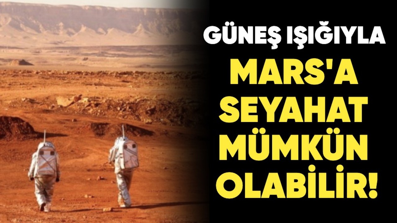 Güneş ışığıyla Mars'a seyahat mümkün olabilir!