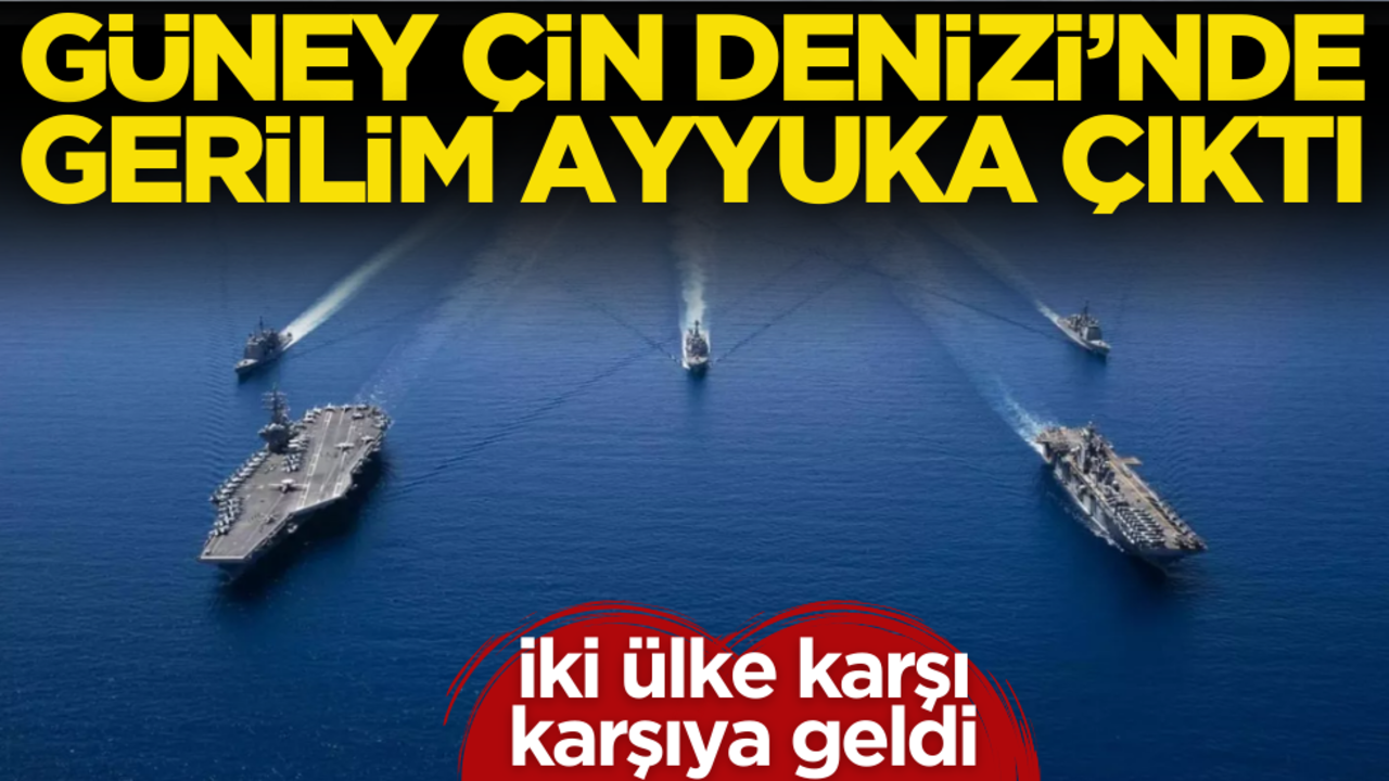 Güney Çin Denizi'nde gerilim ayyuka çıktı! İki ülke karşı karşıya