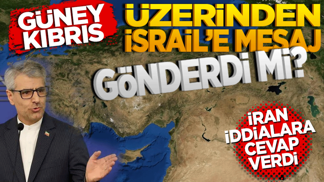 Güney Kıbrıs üzerinden İsrail’e mesaj gönderdi mi? İran o iddialara cevap verdi