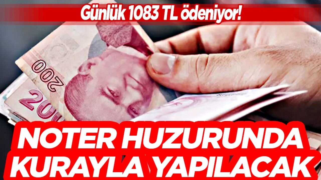 Günlük 1083 TL ödeniyor! Başvuru yağıyor 'Noter huzurunda kurayla belirlenecek'