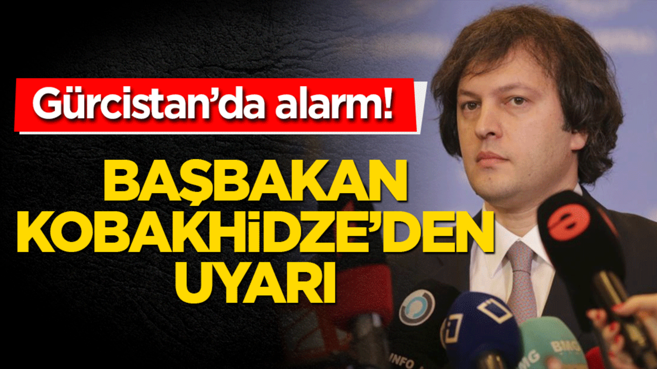 Gürcistan’da alarm! Başbakan Kobakhidze’den uyarı