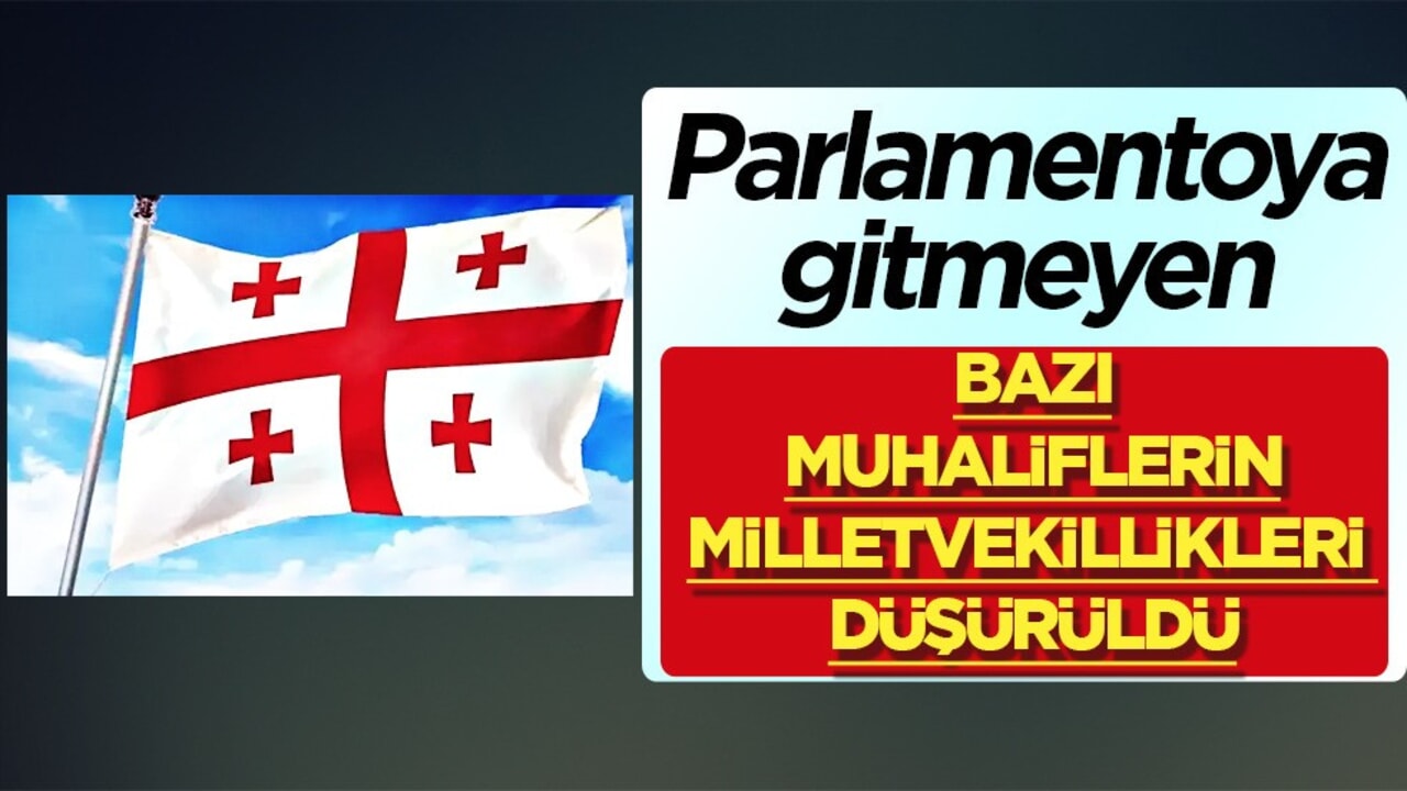 Gürcistan'da parlamentoya gitmeyen muhaliflerin vekillikleri düşürüldü!