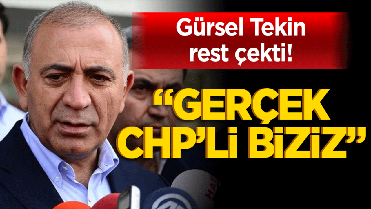 Gürsel Tekin rest çekti! "Gerçek CHP’li biziz"