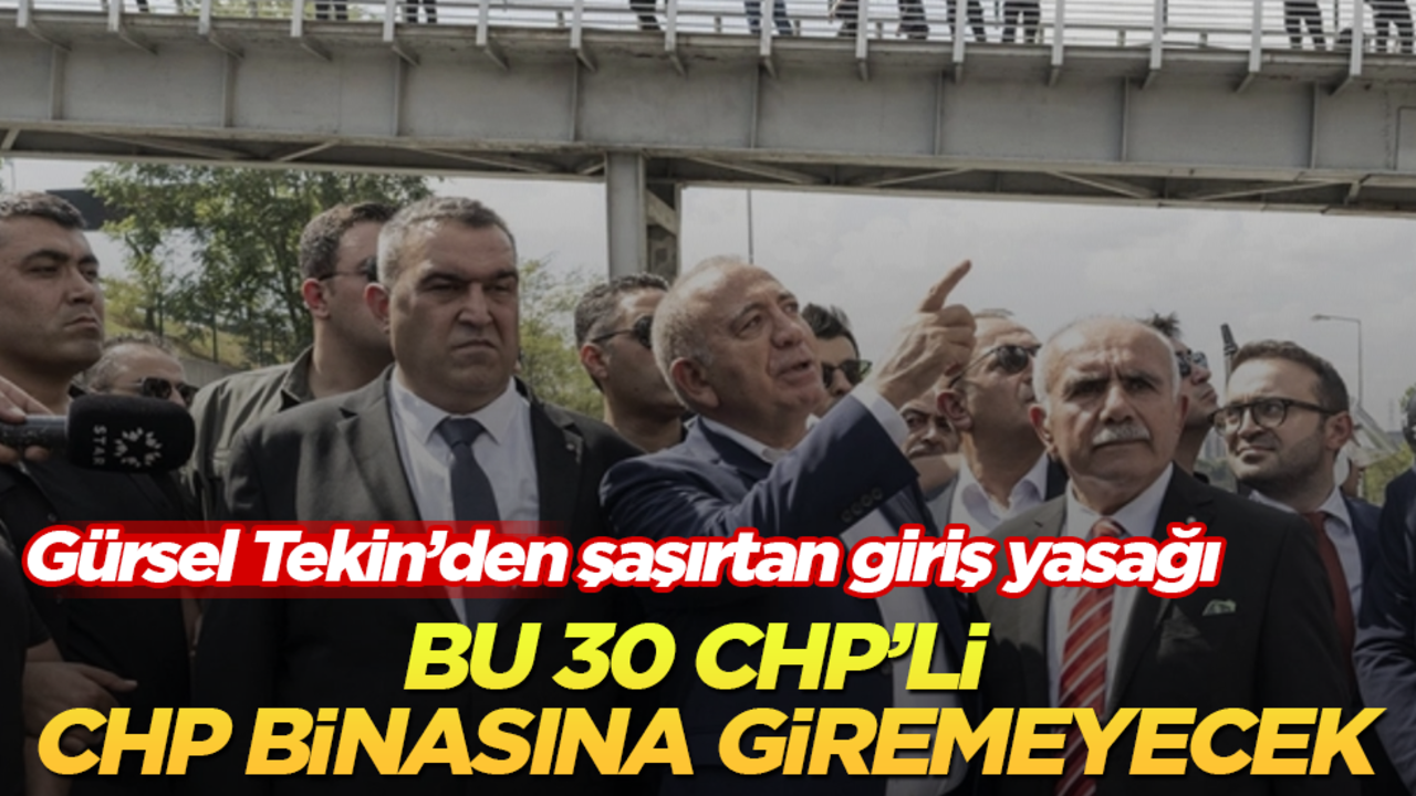 Gürsel Tekin’den giriş yasağı! Bu 30 CHP’li, CHP binasına giremeyecek