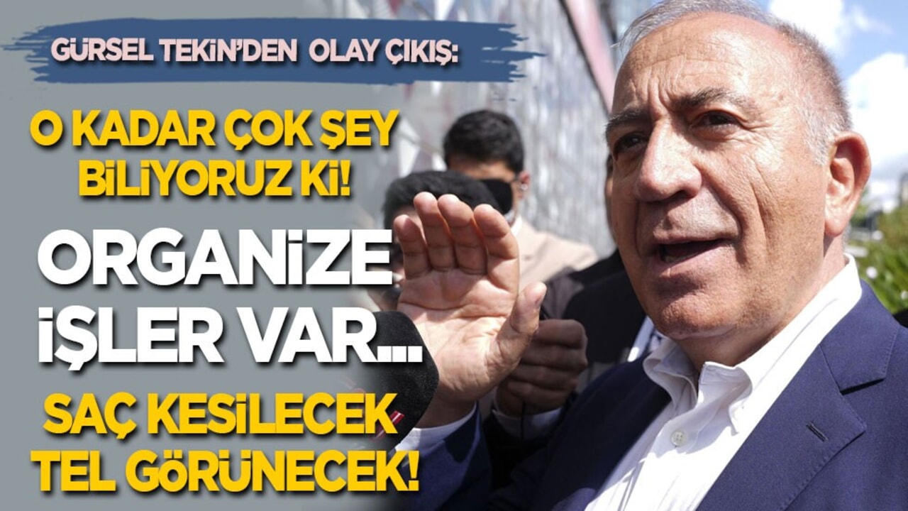 Gürsel Tekin'den olay çıkış: O kadar çok şey biliyoruz ki! Organize işler bunlar… Saç kesilecek tel görünecek