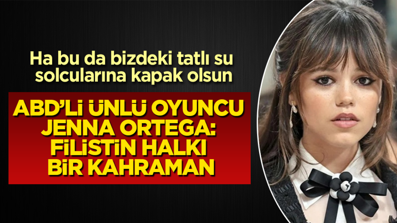 Ha bu da bizdeki tatlı su solcularına kapak olsun! ABD’li ünlü oyuncu Jenna Ortega: Filistin halkı bir kahraman