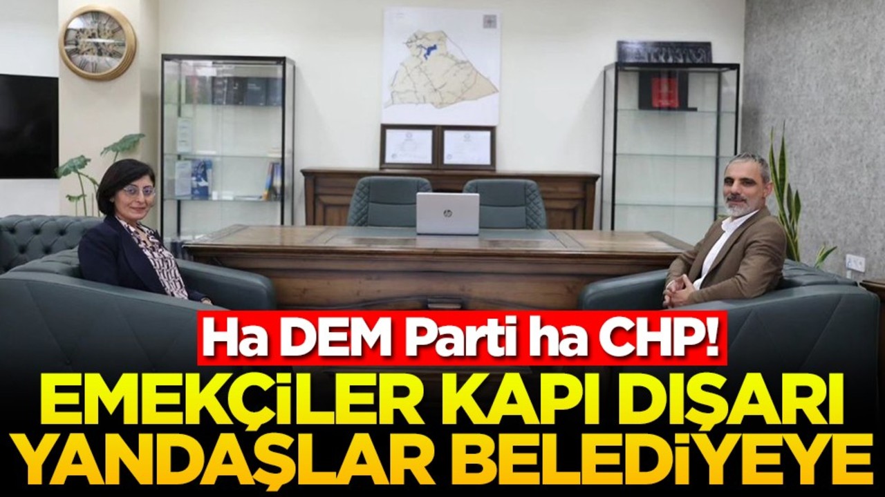 Ha DEM Parti ha CHP! Emekçiler kapı dışarı yandaşlar belediyeye
