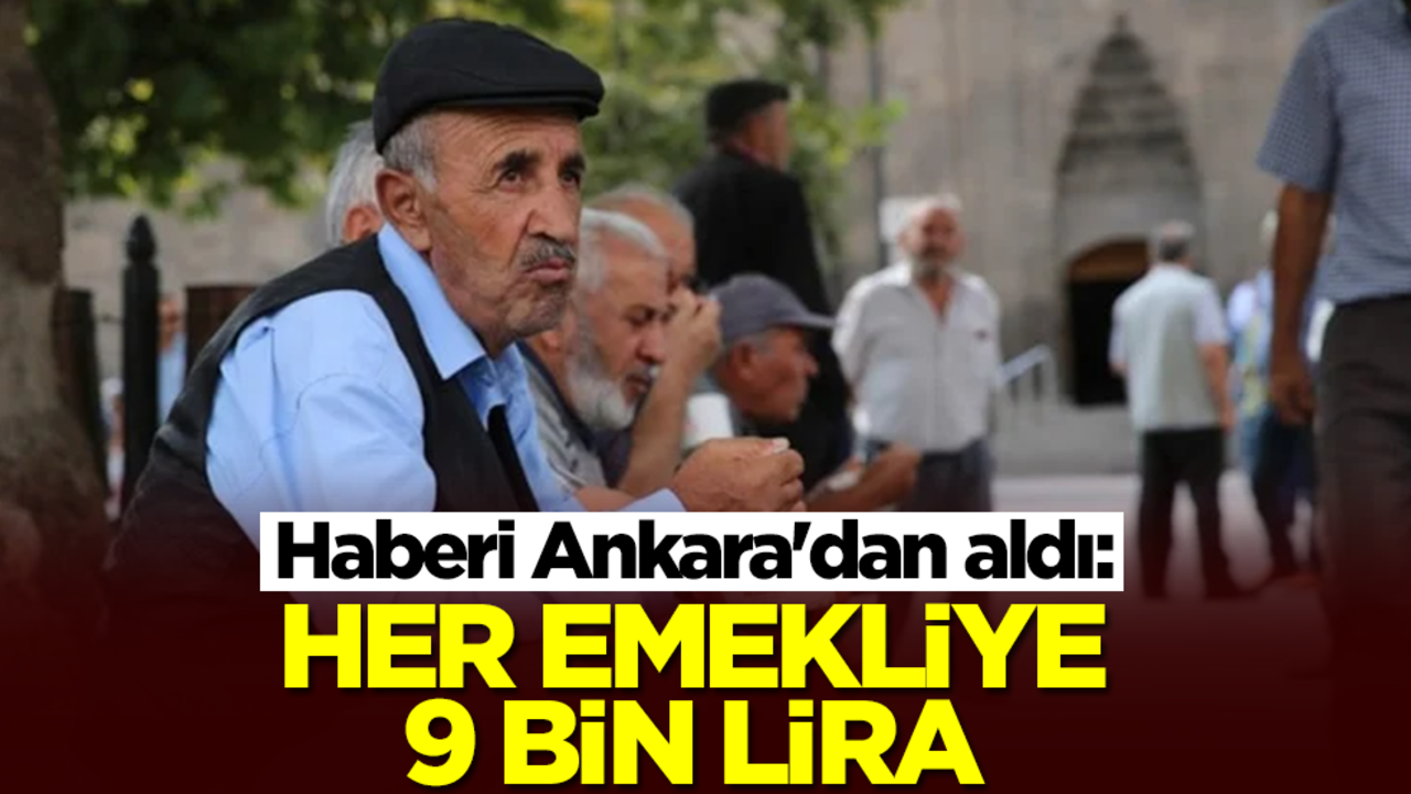 Haberi Ankara'dan aldı: Her emekliye maaşına ek olarak 9 bin lira
