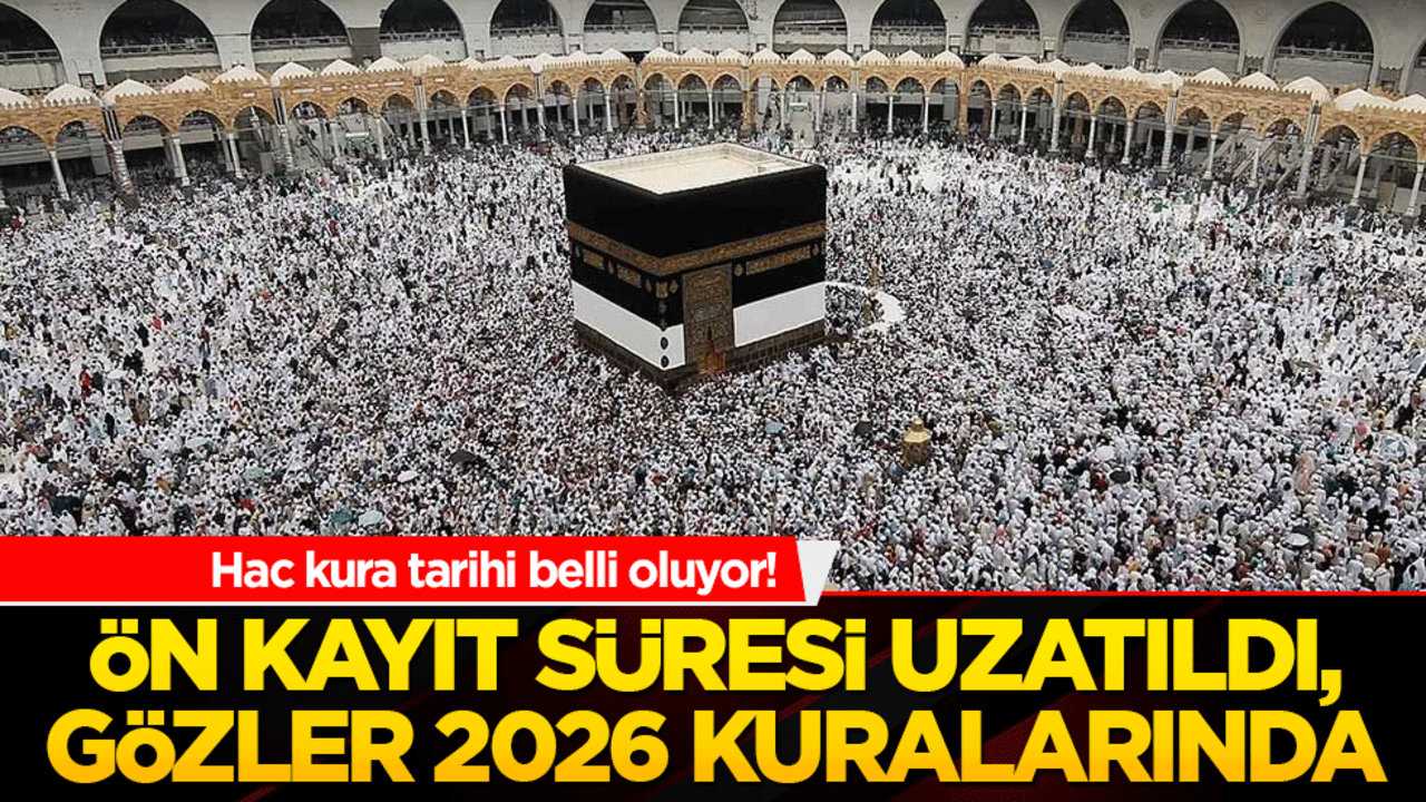 Hac kura tarihi belli oluyor! Ön kayıt süresi uzatıldı, gözler 2026 kuralarında