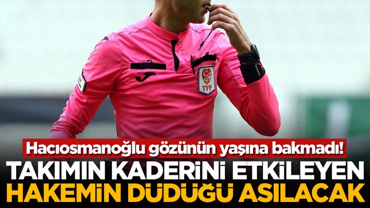 Hacıosmanoğlu gözünün yaşına bakmadı! Takımın kaderini etkileyen hakemin düdüğü asılacak