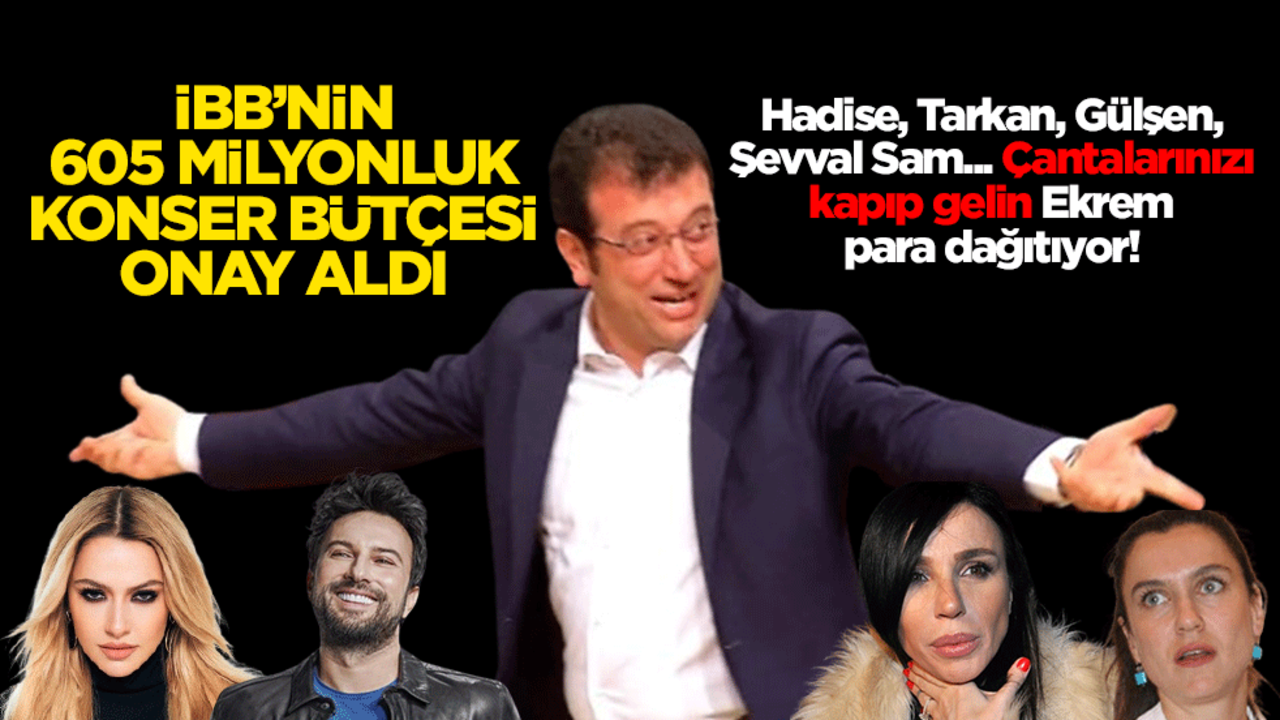Hadise, Tarkan, Gülşen, Şevval Sam... Çantalarınızı kapıp gelin, Ekrem para dağıtıyor! İBB’nin 605 milyonluk konser bütçesi onay aldı