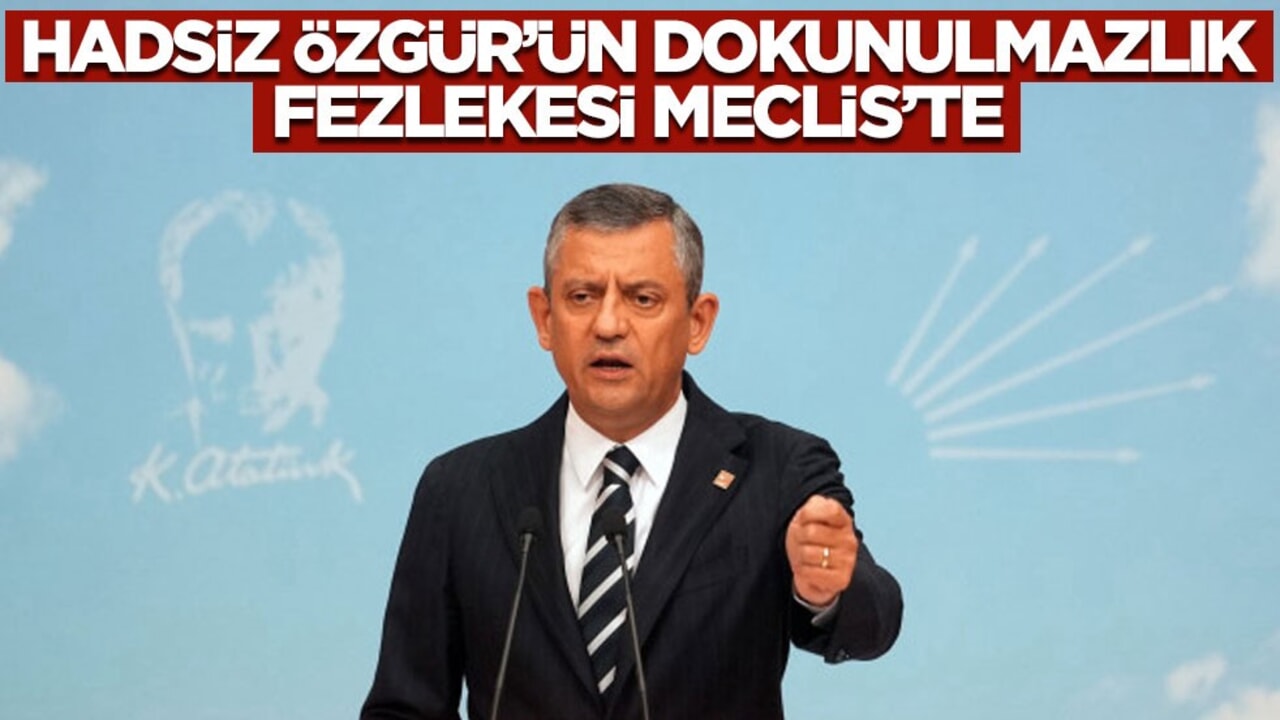Hadsiz Özgür'ün dokunulmazlık fezlekesi Meclis'te!
