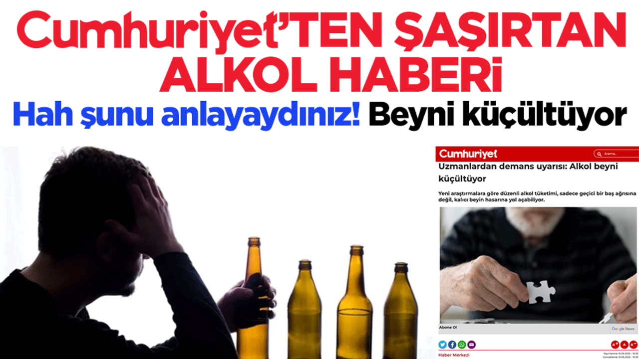 Hah şunu anlayaydınız! Beyni küçültüyor... Cumhuriyet'ten şaşırtan alkol haberi