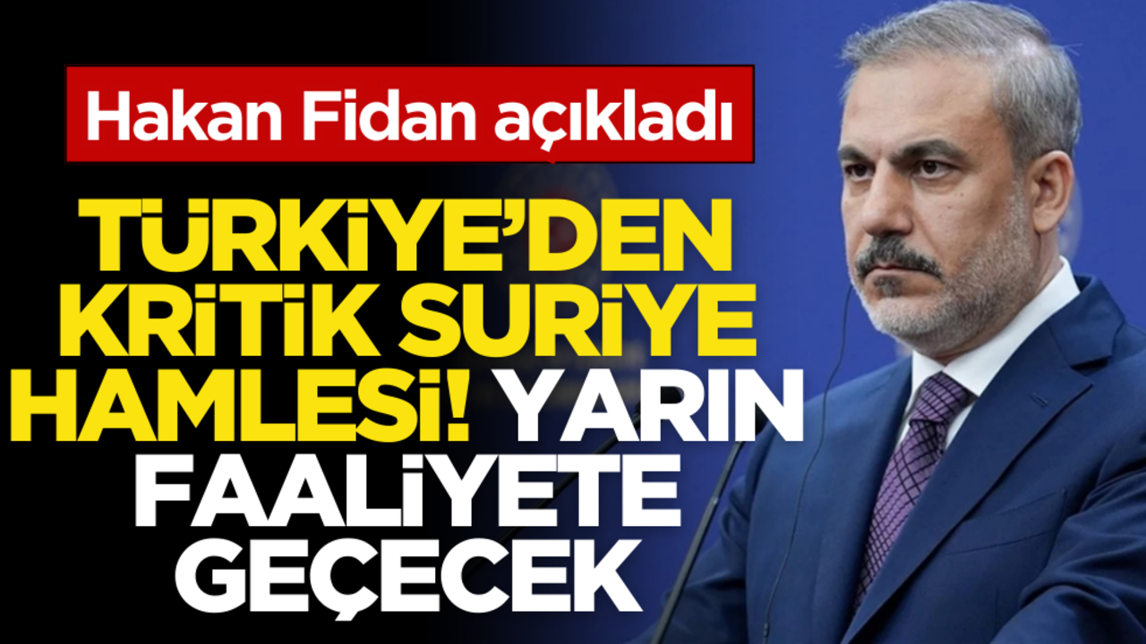Hakan Fidan açıkladı! Türkiye’nin Şam Büyükelçiliği yarın açılıyor