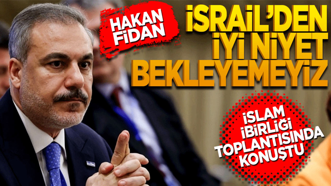 Hakan Fidan İİT’te konuştu! İsrail’in iyi niyetini bekleyemeyiz!