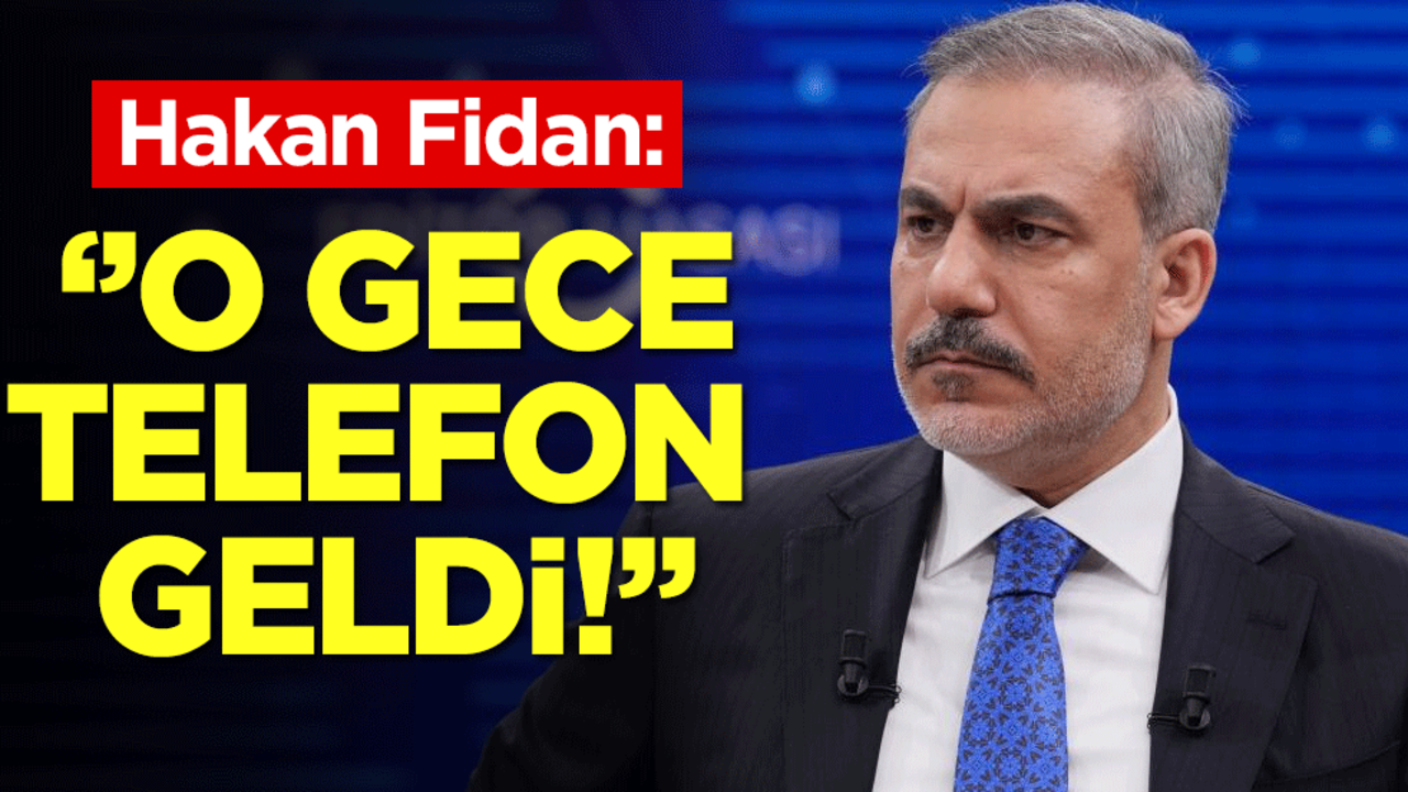 Hakan Fidan'dan savaş açıklaması: O gece telefon geldi!