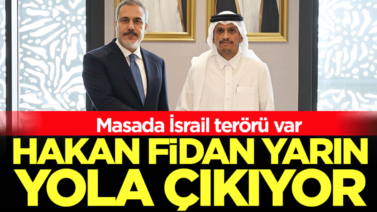 Hakan Fidan yarın yola çıkıyor! Masada İsrail terörü var!