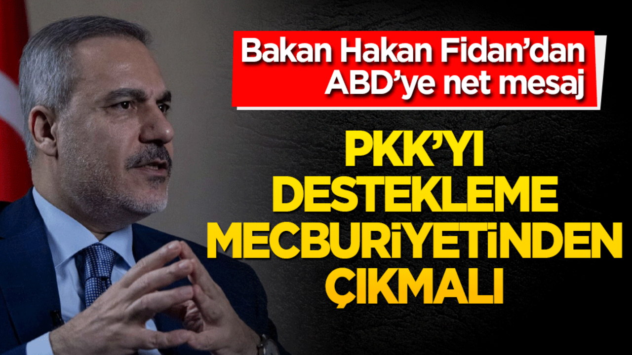 Hakan Fidan'dan ABD'ye net mesaj! "PKK'yı destekleme mecburiyetinden çıkmalı"