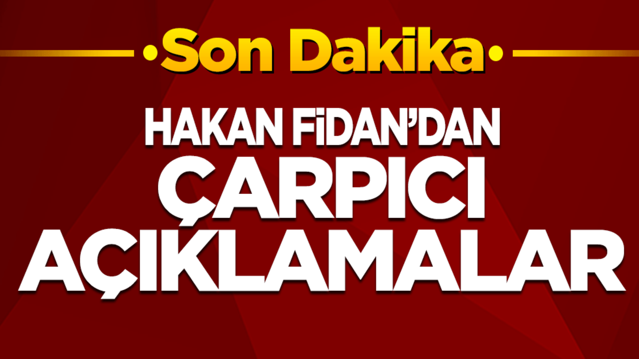 Hakan Fidan'dan çarpıcı açıklamalar