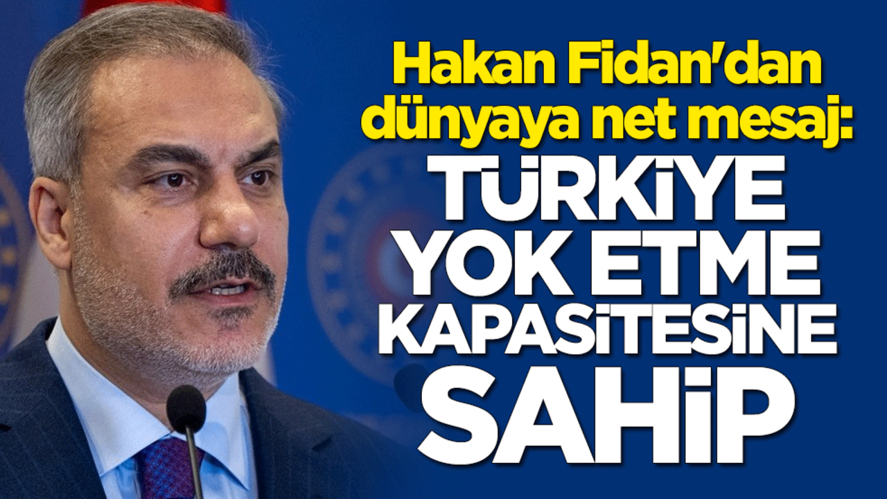 Hakan Fidan'dan dünyaya net mesaj: Türkiye yok etme kapasitesine sahip