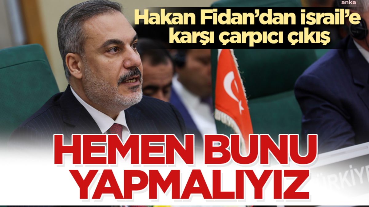 Hakan Fidan’dan İsrail’e karşı çarpıcı çıkış: Hemen bunu yapmalıyız
