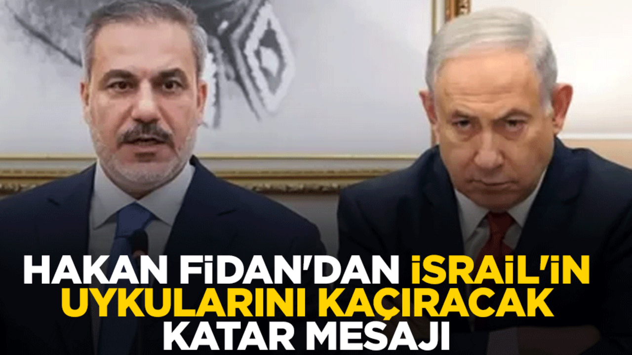 Hakan Fidan'dan İsrail'in uykularını kaçıracak Katar mesajı